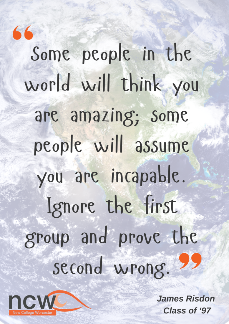 A motivational quote reads: "Some people in the world will think you are amazing; some people will assume you are incapable. Ignore the first group and prove the second wrong." The background shows a view of Earth from space, highlighting North America. In the bottom left corner is the New College Worcester (NCW) logo with an orange swoosh over "ncw." At the bottom right, it reads "James Risdon Class of '97."